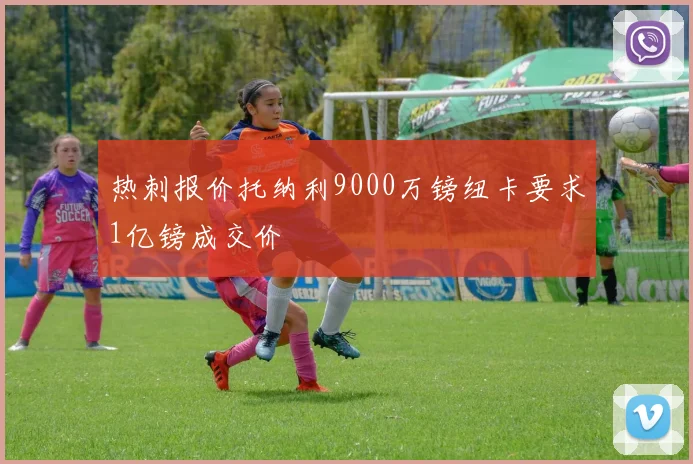 热刺报价托纳利9000万镑纽卡要求1亿镑成交价